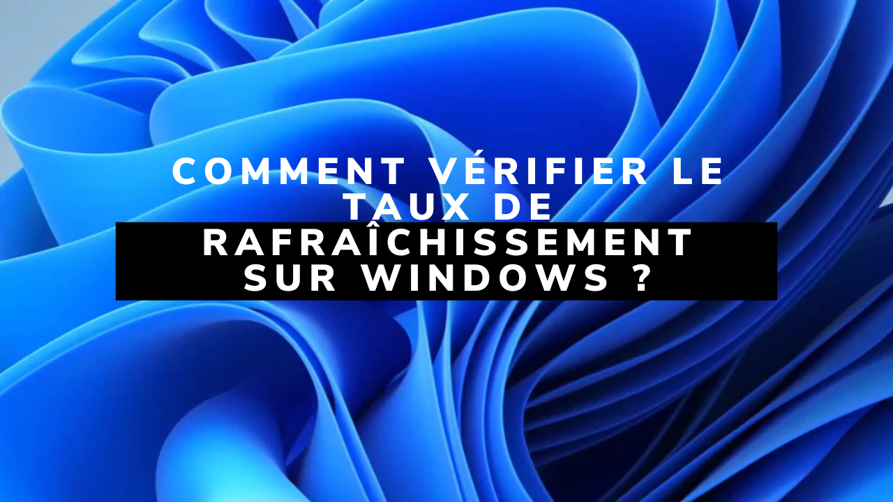 Comment vérifier le taux de rafraîchissement sur Windows ?